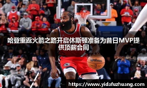 哈登重返火箭之路开启休斯顿准备为昔日MVP提供顶薪合同